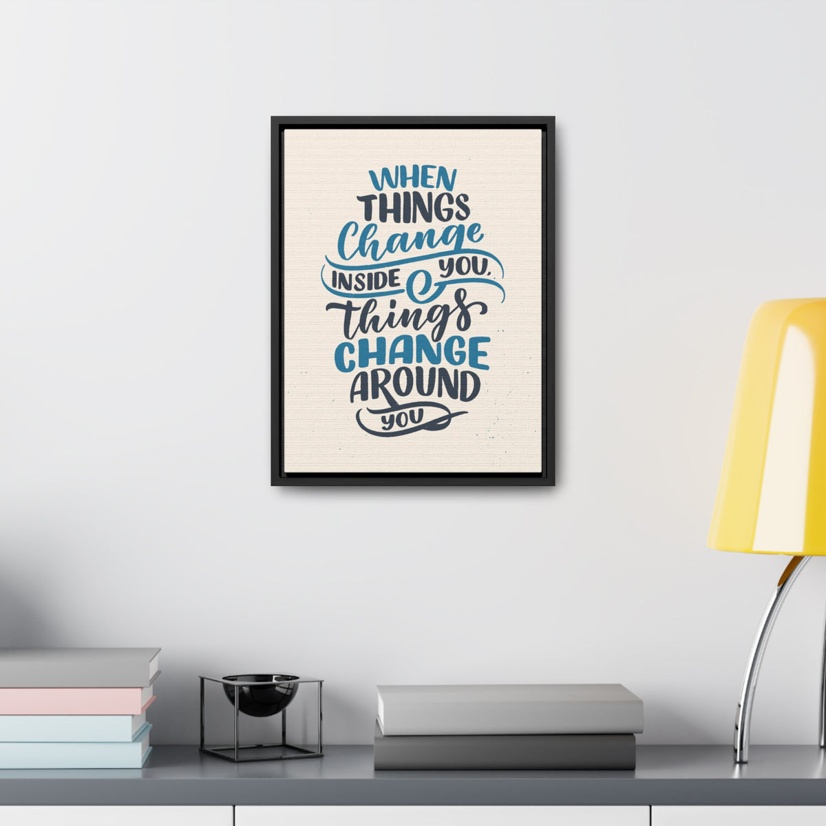 When Things Change Inside You, Thangs Change Around You Wall Art