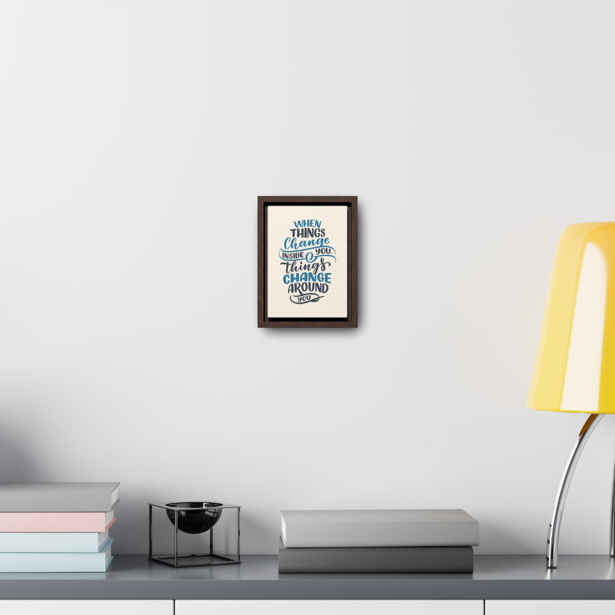 When Things Change Inside You, Thangs Change Around You Wall Art