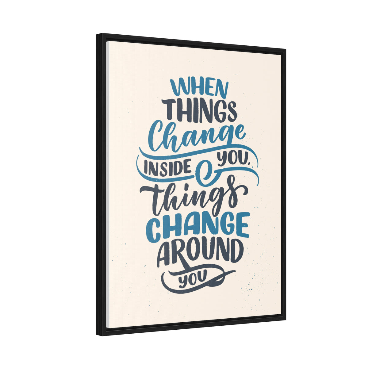 When Things Change Inside You, Thangs Change Around You Wall Art