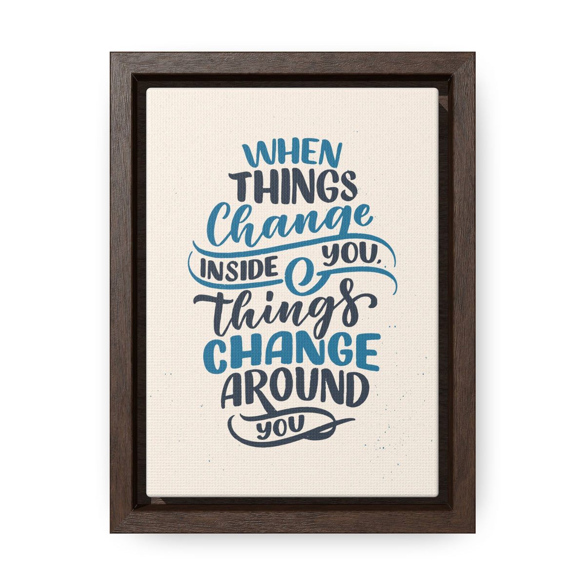 When Things Change Inside You, Thangs Change Around You Wall Art