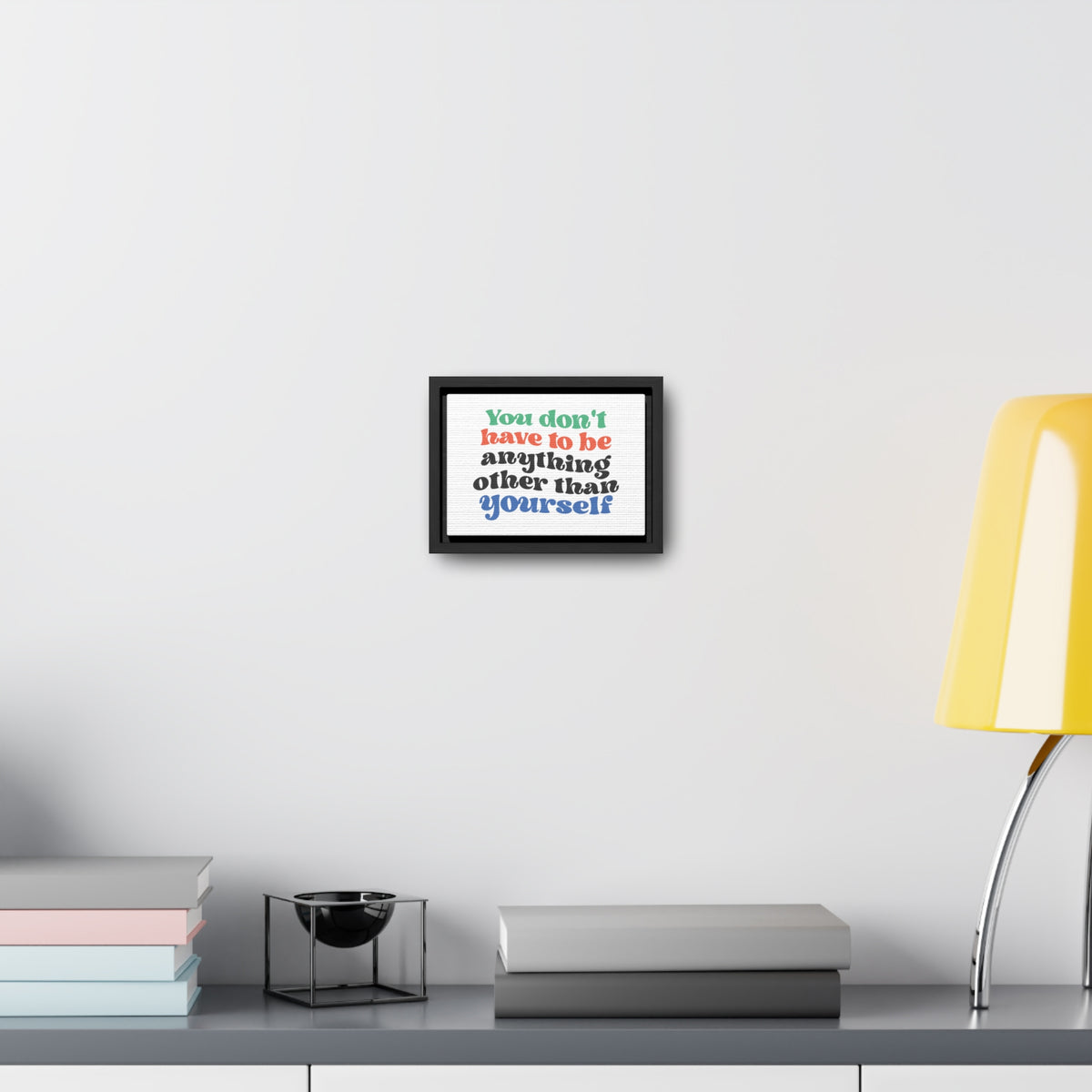 You Don't Have To Be anything other Than Yourself Wall Art