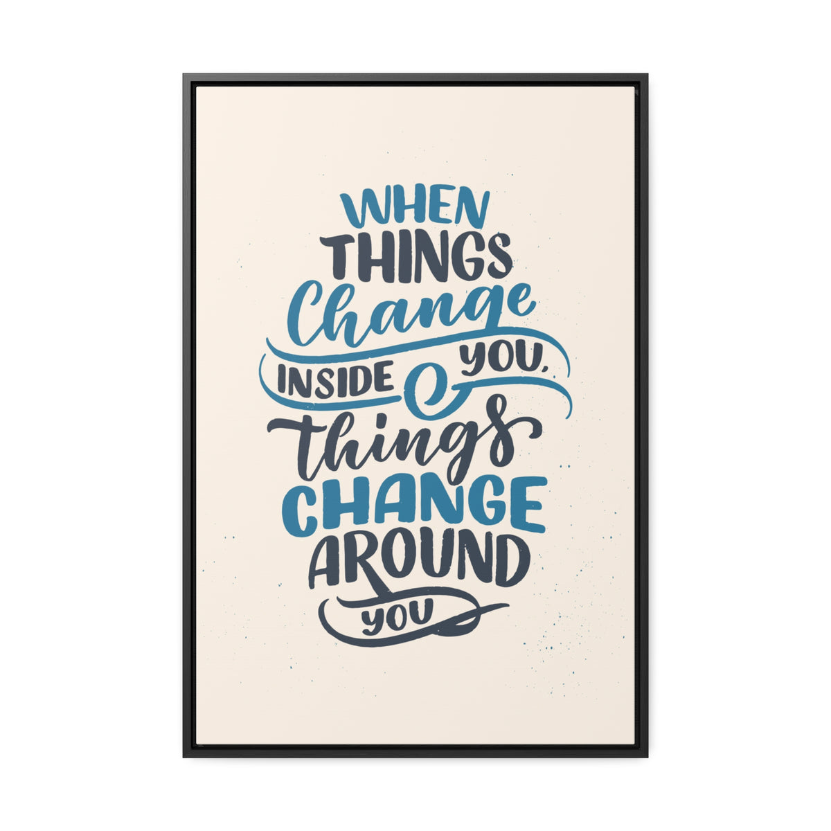 When Things Change Inside You, Thangs Change Around You Wall Art