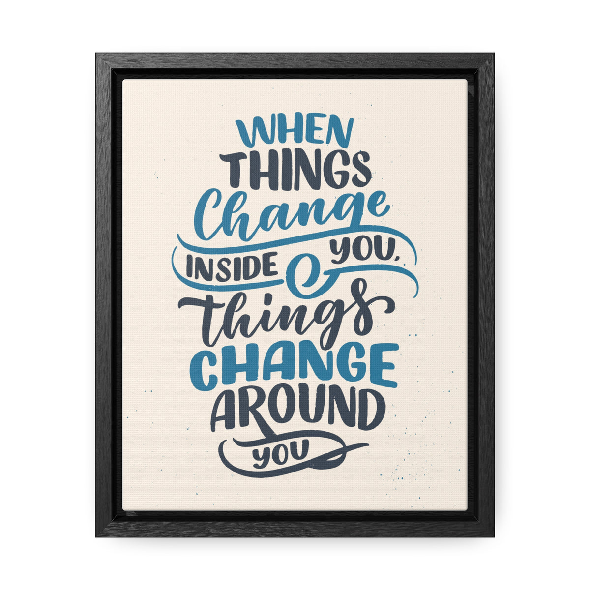 When Things Change Inside You, Thangs Change Around You Wall Art