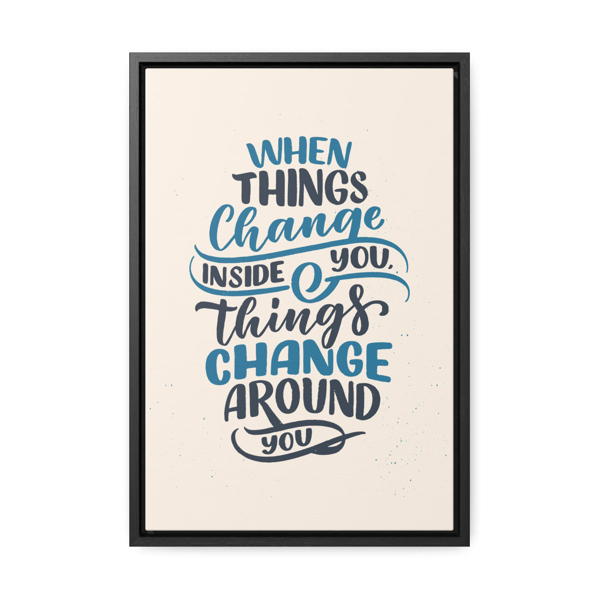 When Things Change Inside You, Thangs Change Around You Wall Art