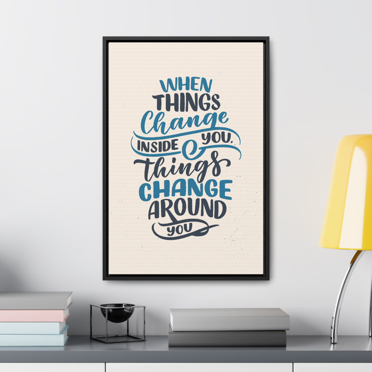 When Things Change Inside You, Thangs Change Around You Wall Art