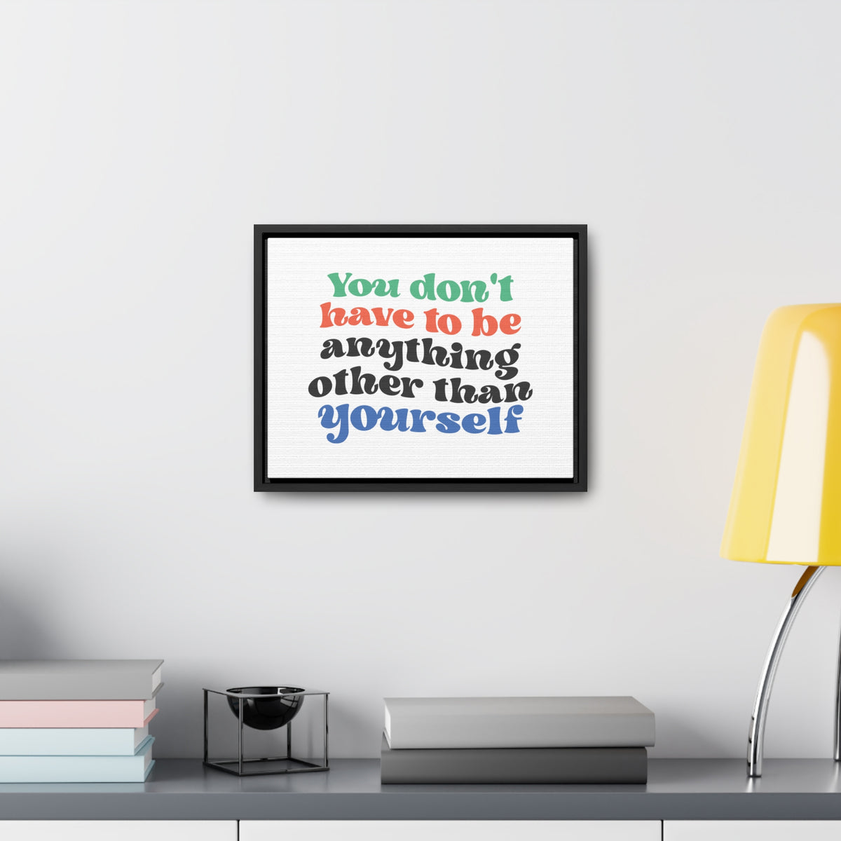 You Don't Have To Be anything other Than Yourself Wall Art