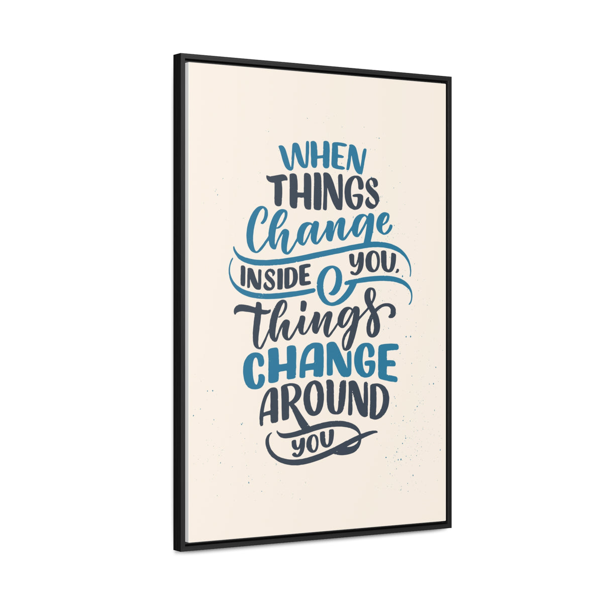 When Things Change Inside You, Thangs Change Around You Wall Art