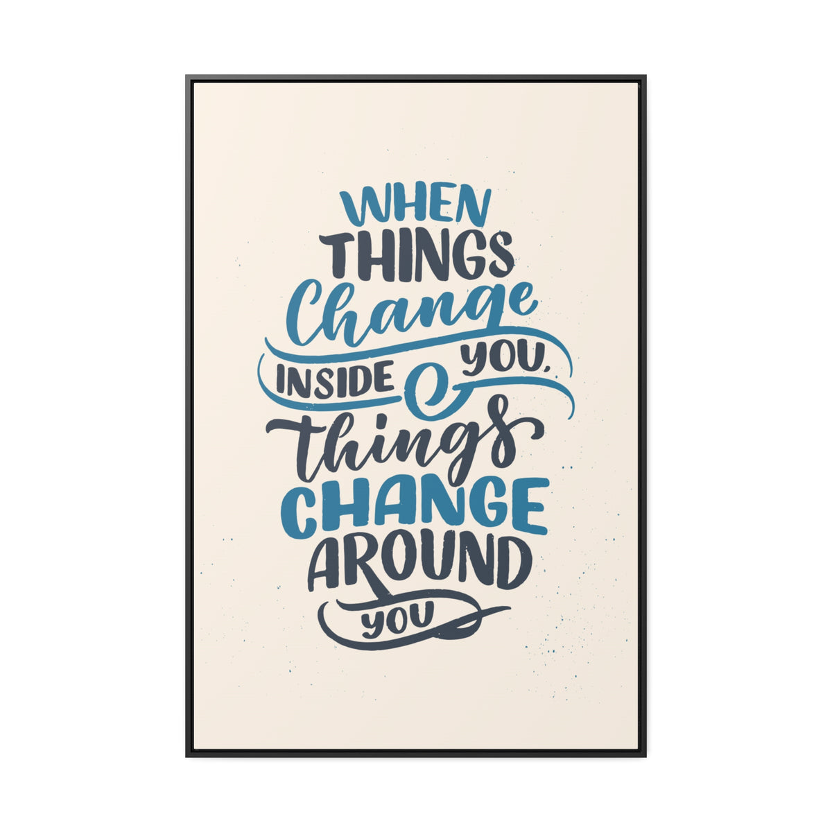 When Things Change Inside You, Thangs Change Around You Wall Art