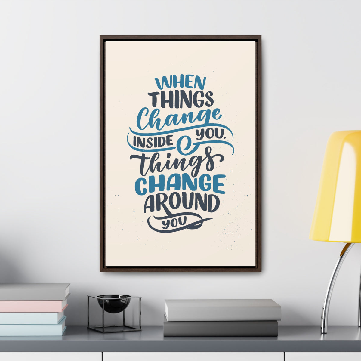 When Things Change Inside You, Thangs Change Around You Wall Art