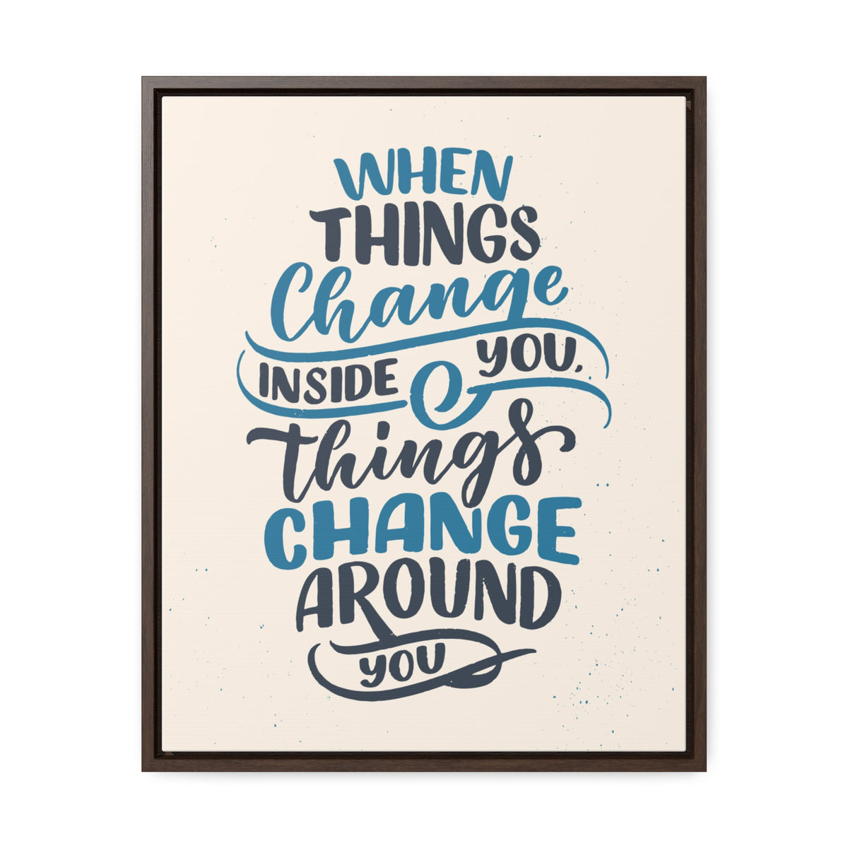 When Things Change Inside You, Thangs Change Around You Wall Art