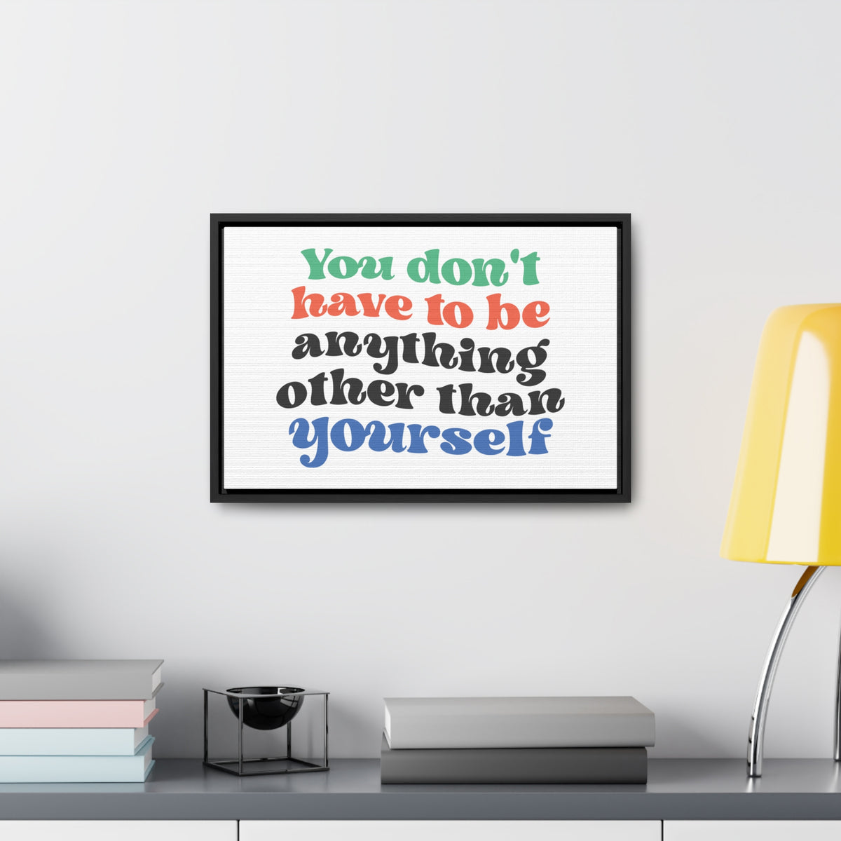 You Don't Have To Be anything other Than Yourself Wall Art