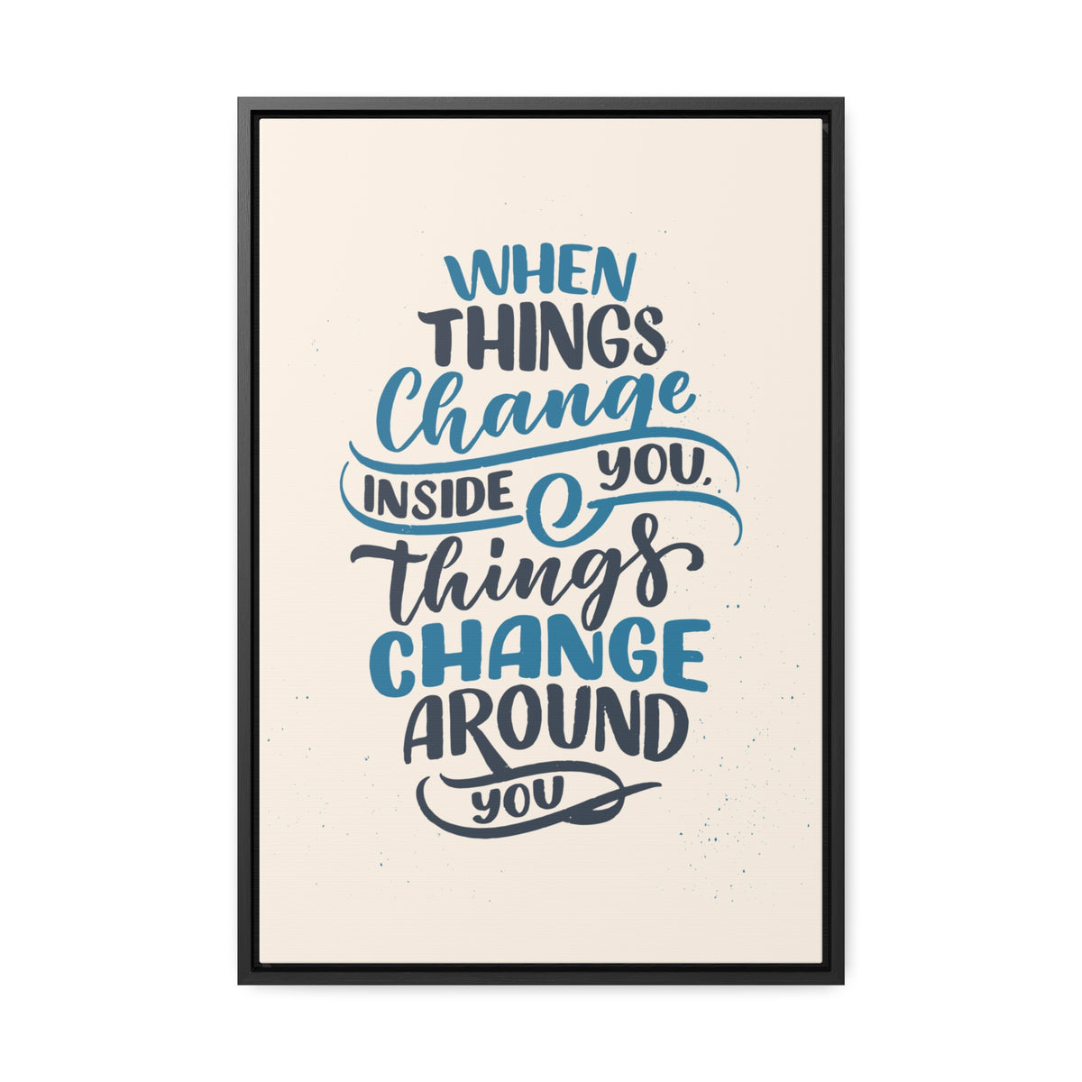 When Things Change Inside You, Thangs Change Around You Wall Art