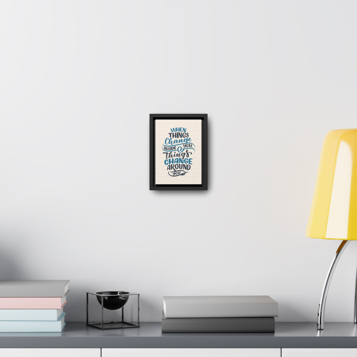 When Things Change Inside You, Thangs Change Around You Wall Art