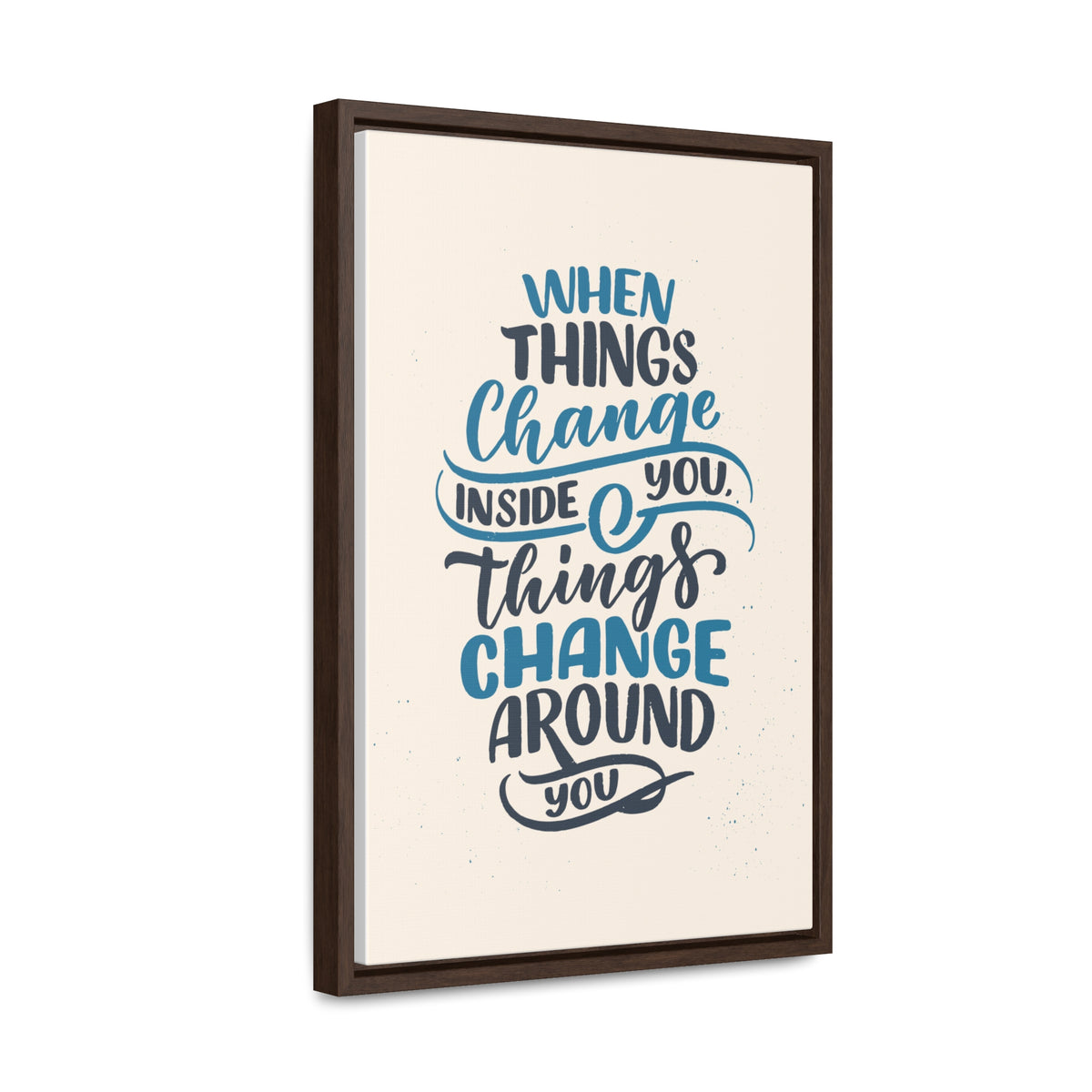 When Things Change Inside You, Thangs Change Around You Wall Art