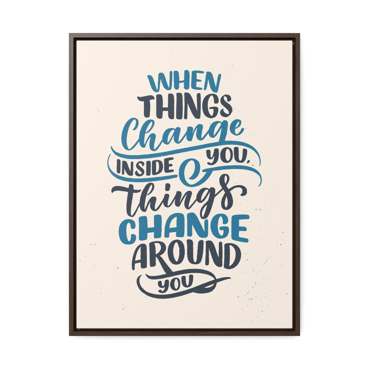 When Things Change Inside You, Thangs Change Around You Wall Art