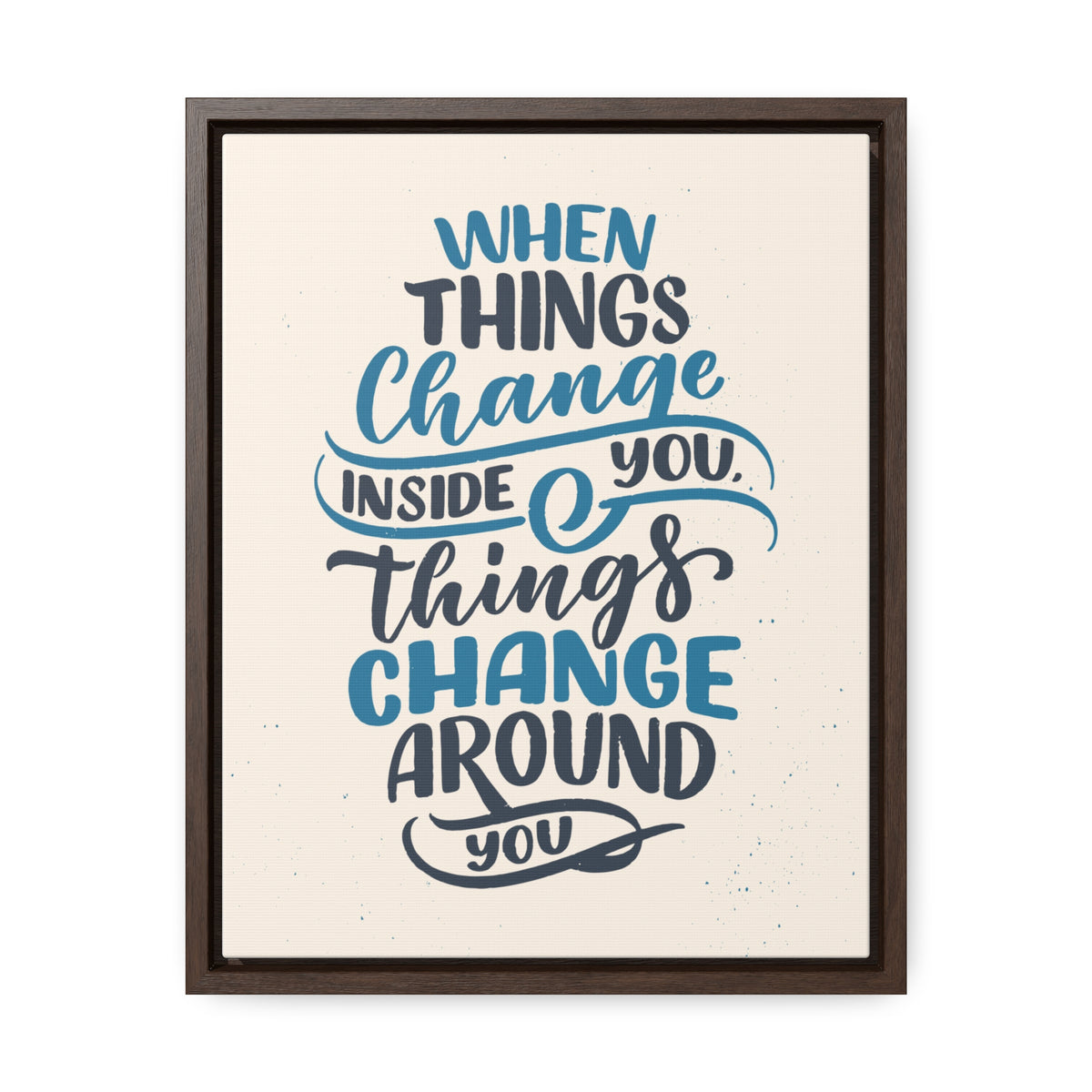 When Things Change Inside You, Thangs Change Around You Wall Art