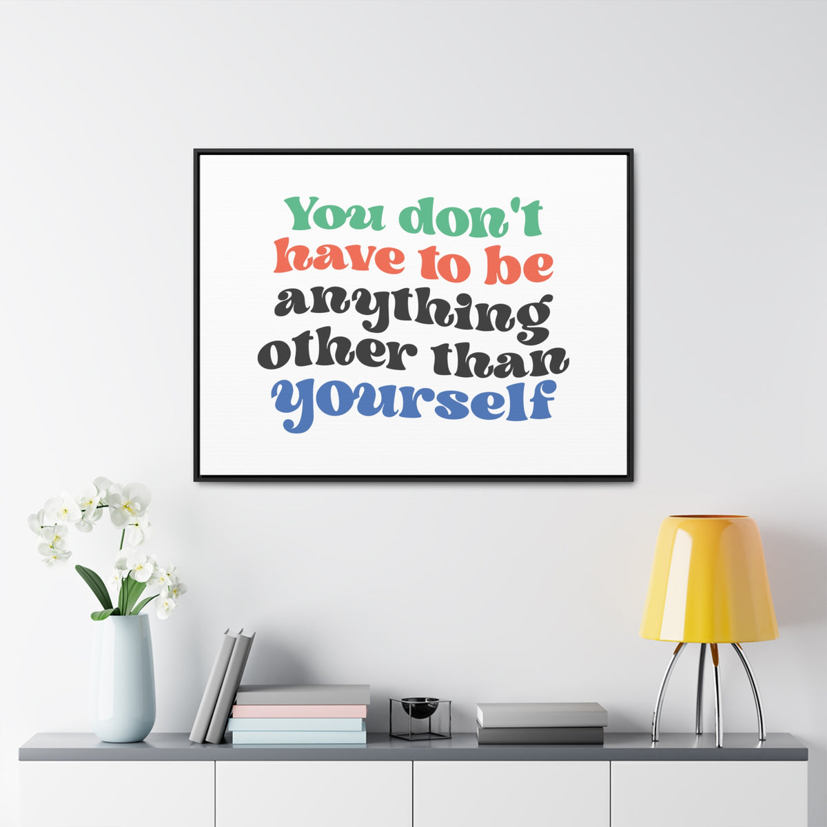 You Don't Have To Be anything other Than Yourself Wall Art