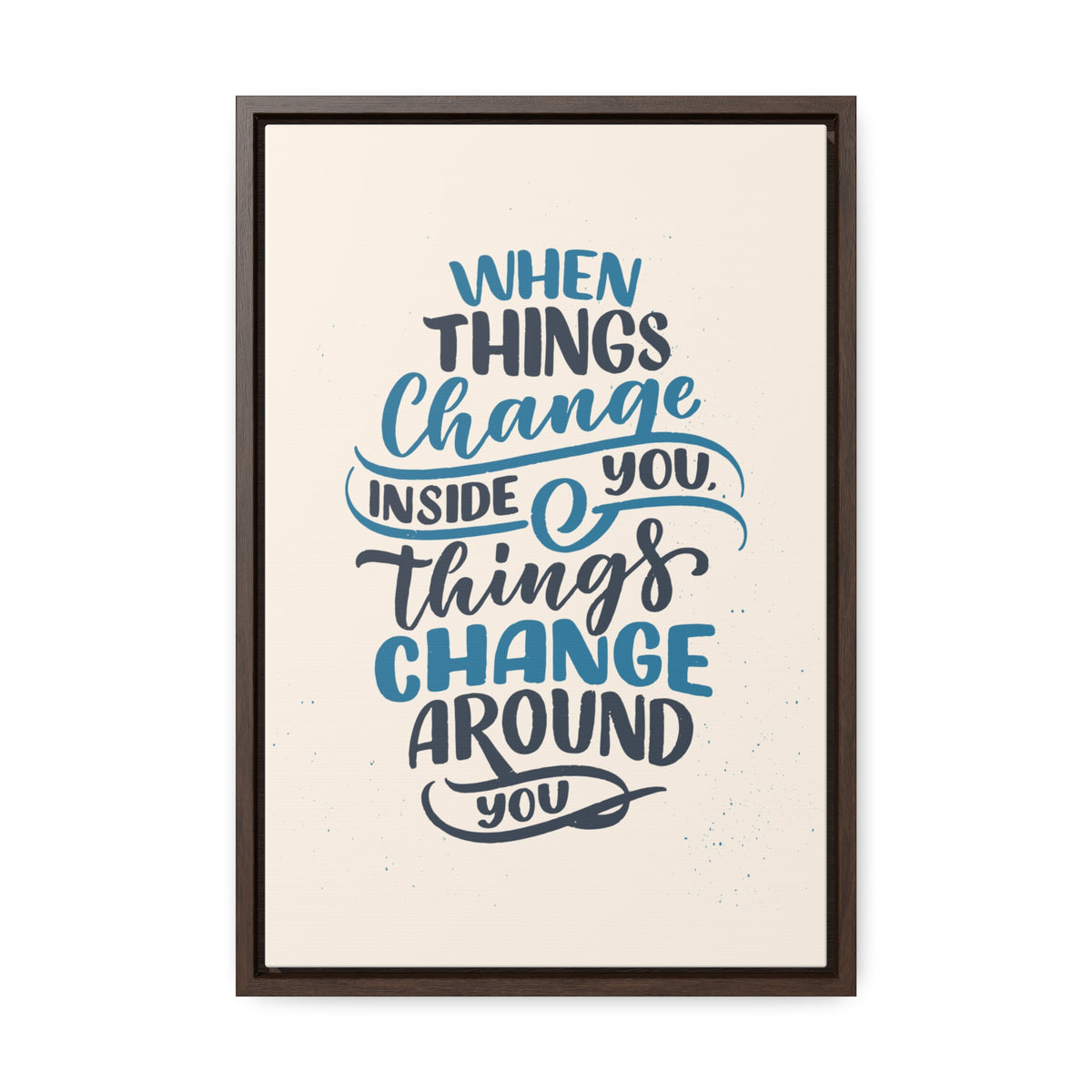 When Things Change Inside You, Thangs Change Around You Wall Art