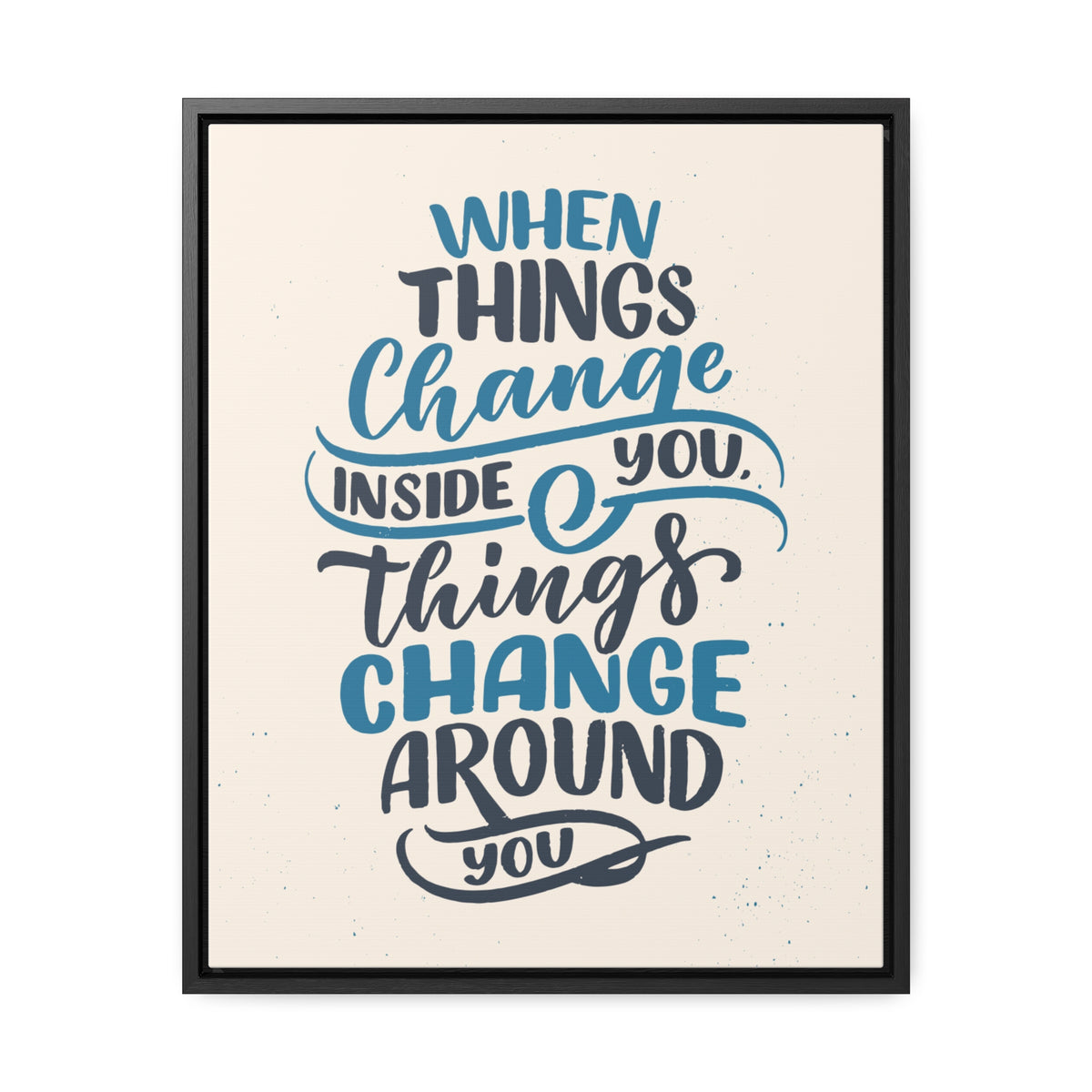 When Things Change Inside You, Thangs Change Around You Wall Art
