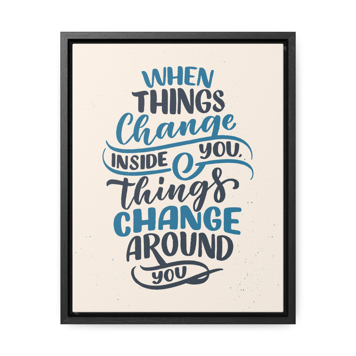 When Things Change Inside You, Thangs Change Around You Wall Art
