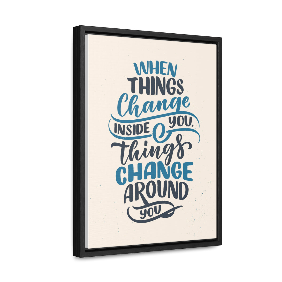 When Things Change Inside You, Thangs Change Around You Wall Art