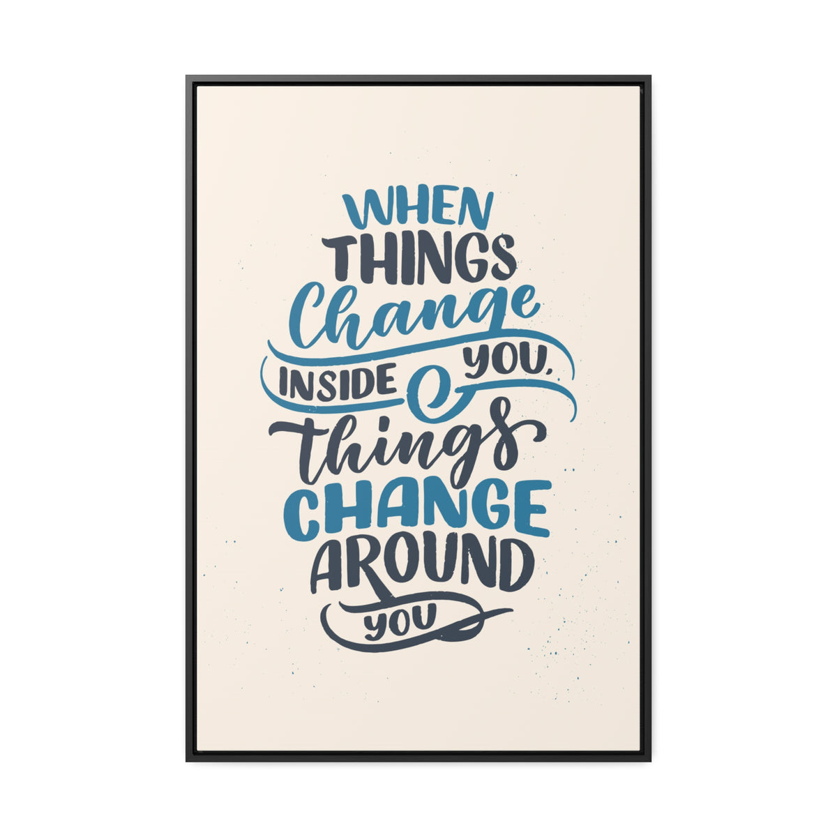 When Things Change Inside You, Thangs Change Around You Wall Art