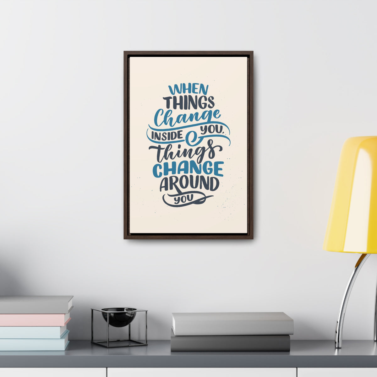 When Things Change Inside You, Thangs Change Around You Wall Art