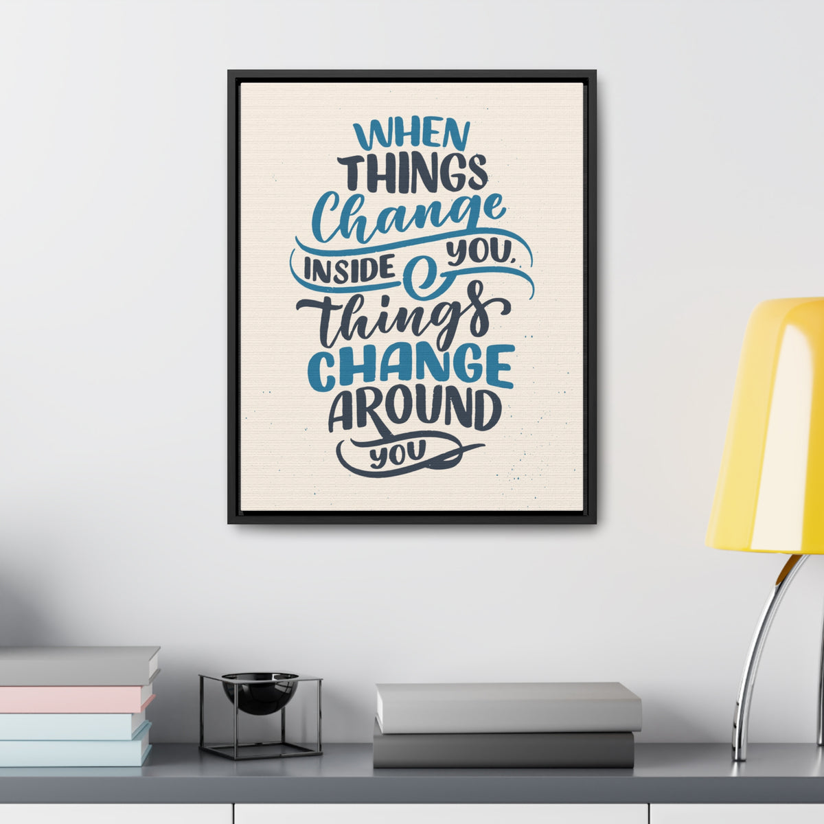 When Things Change Inside You, Thangs Change Around You Wall Art