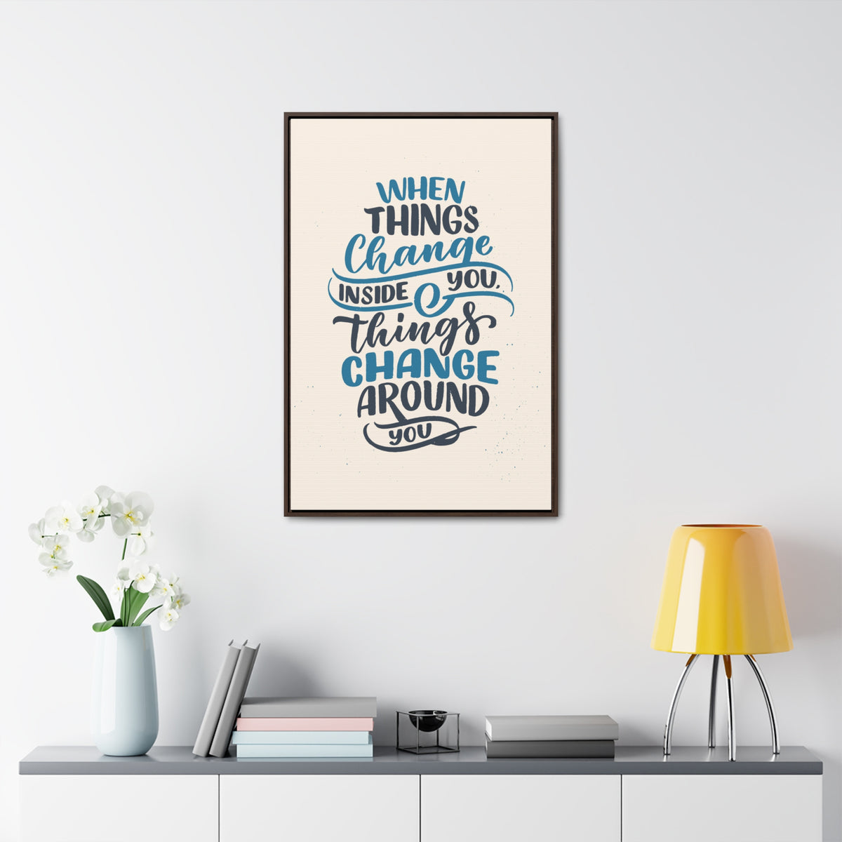 When Things Change Inside You, Thangs Change Around You Wall Art