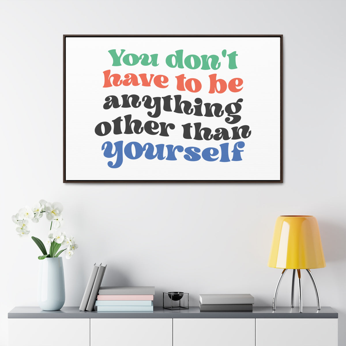 You Don't Have To Be anything other Than Yourself Wall Art
