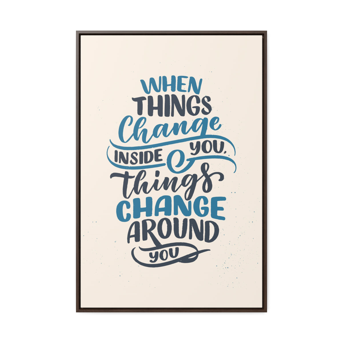 When Things Change Inside You, Thangs Change Around You Wall Art