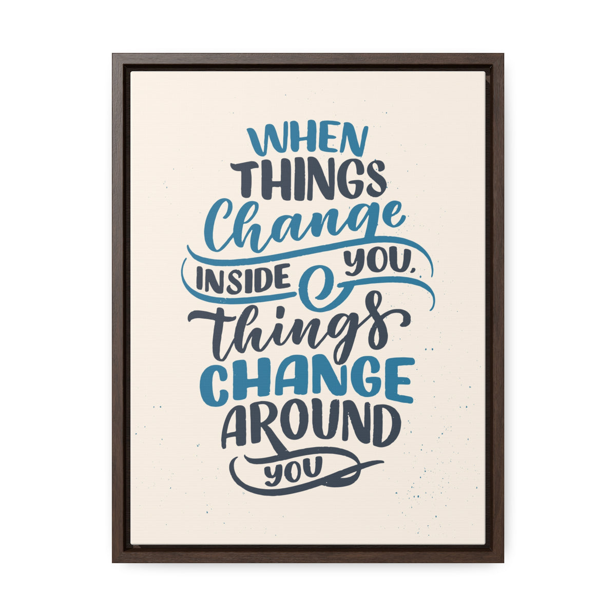 When Things Change Inside You, Thangs Change Around You Wall Art