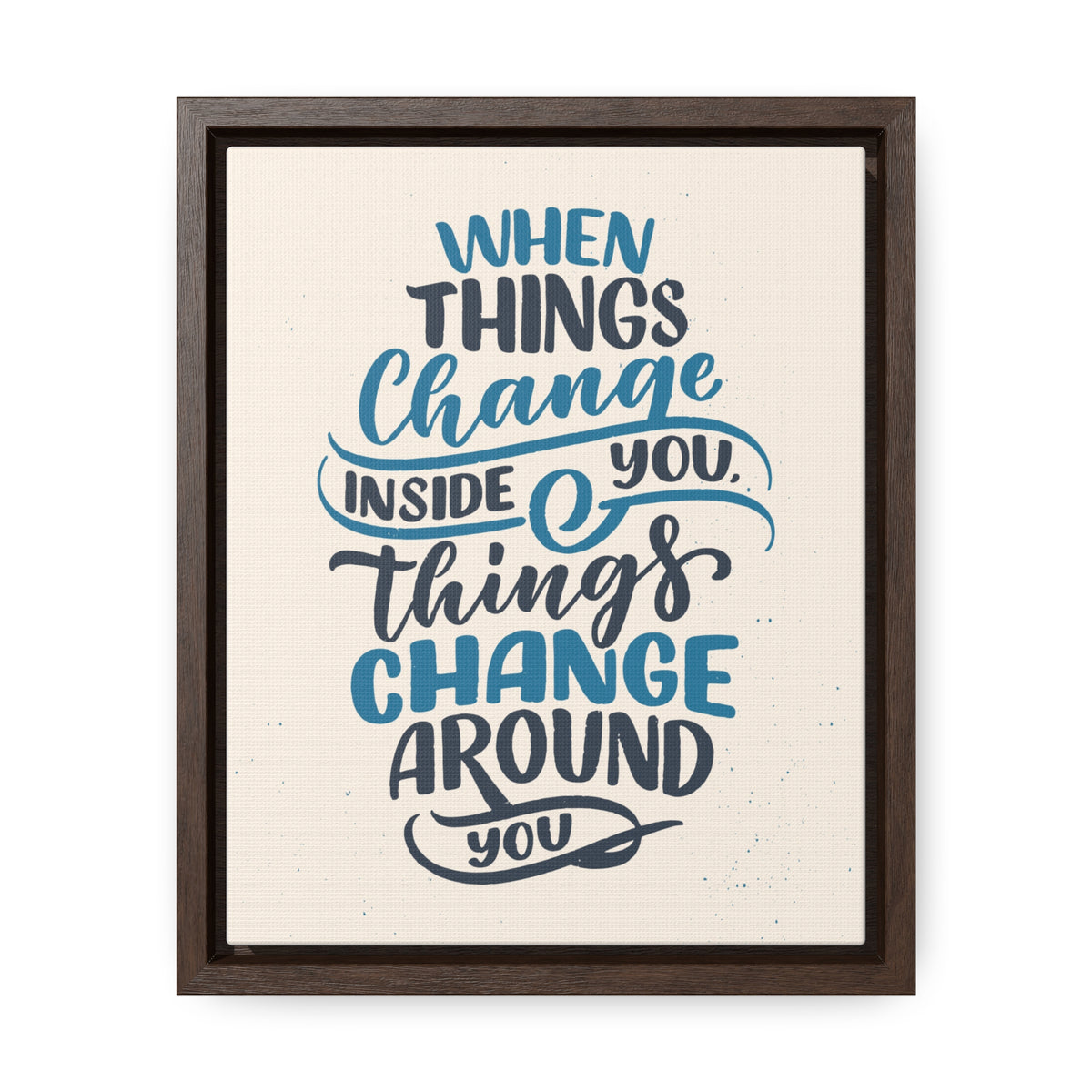 When Things Change Inside You, Thangs Change Around You Wall Art