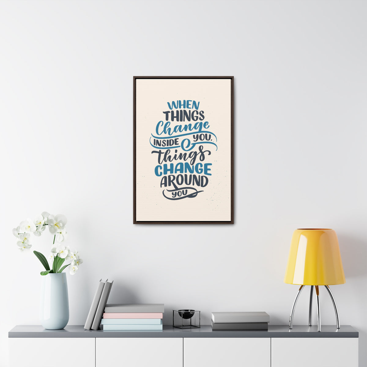 When Things Change Inside You, Thangs Change Around You Wall Art