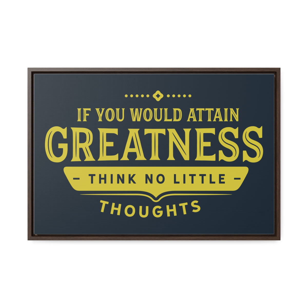 IF You Would Attain Greatness Thing No Little Thoughts Wall Art